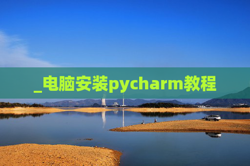 _电脑安装pycharm教程
